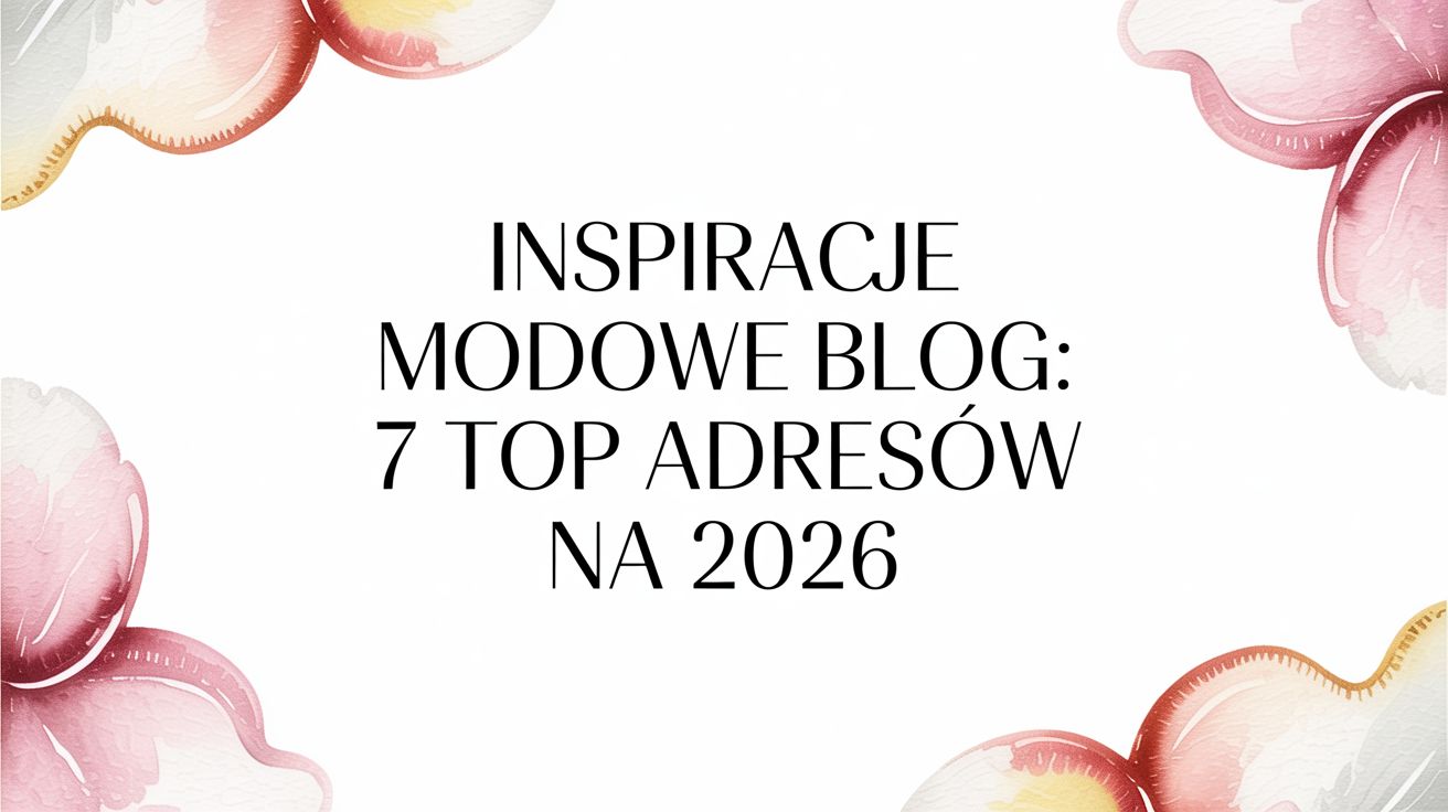 Inspiracje modowe blog: 7 top adresów na 2026