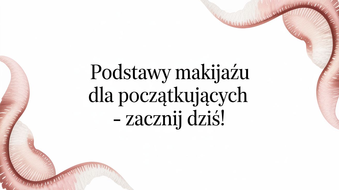 Podstawy makijażu dla początkujących – Zacznij dziś!