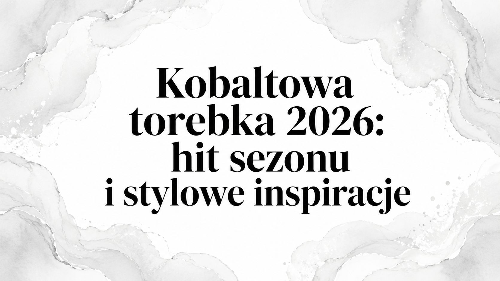 Kobaltowa torebka 2026: hit sezonu i stylowe inspiracje