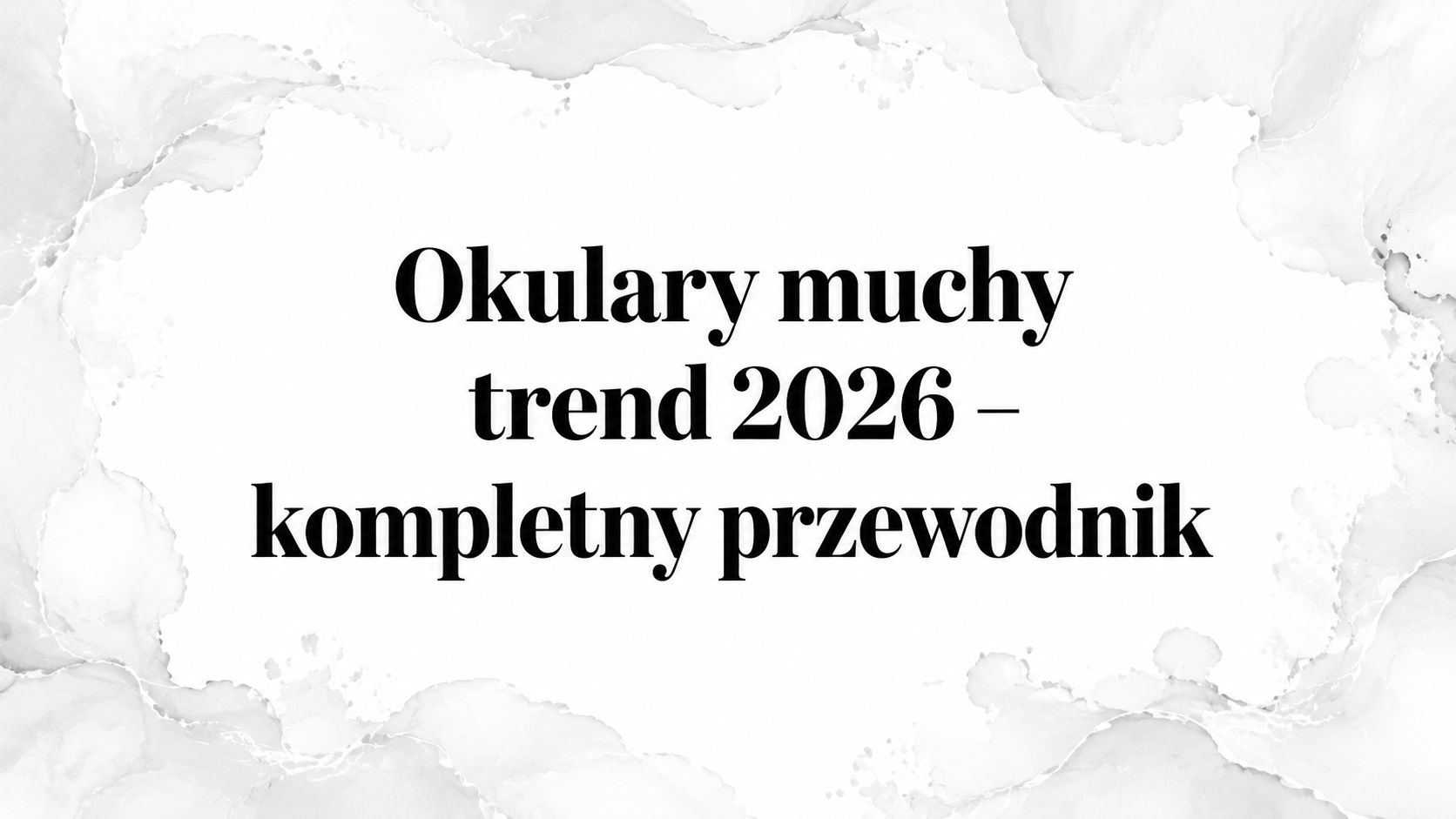 Okulary muchy trend 2026 – kompletny przewodnik