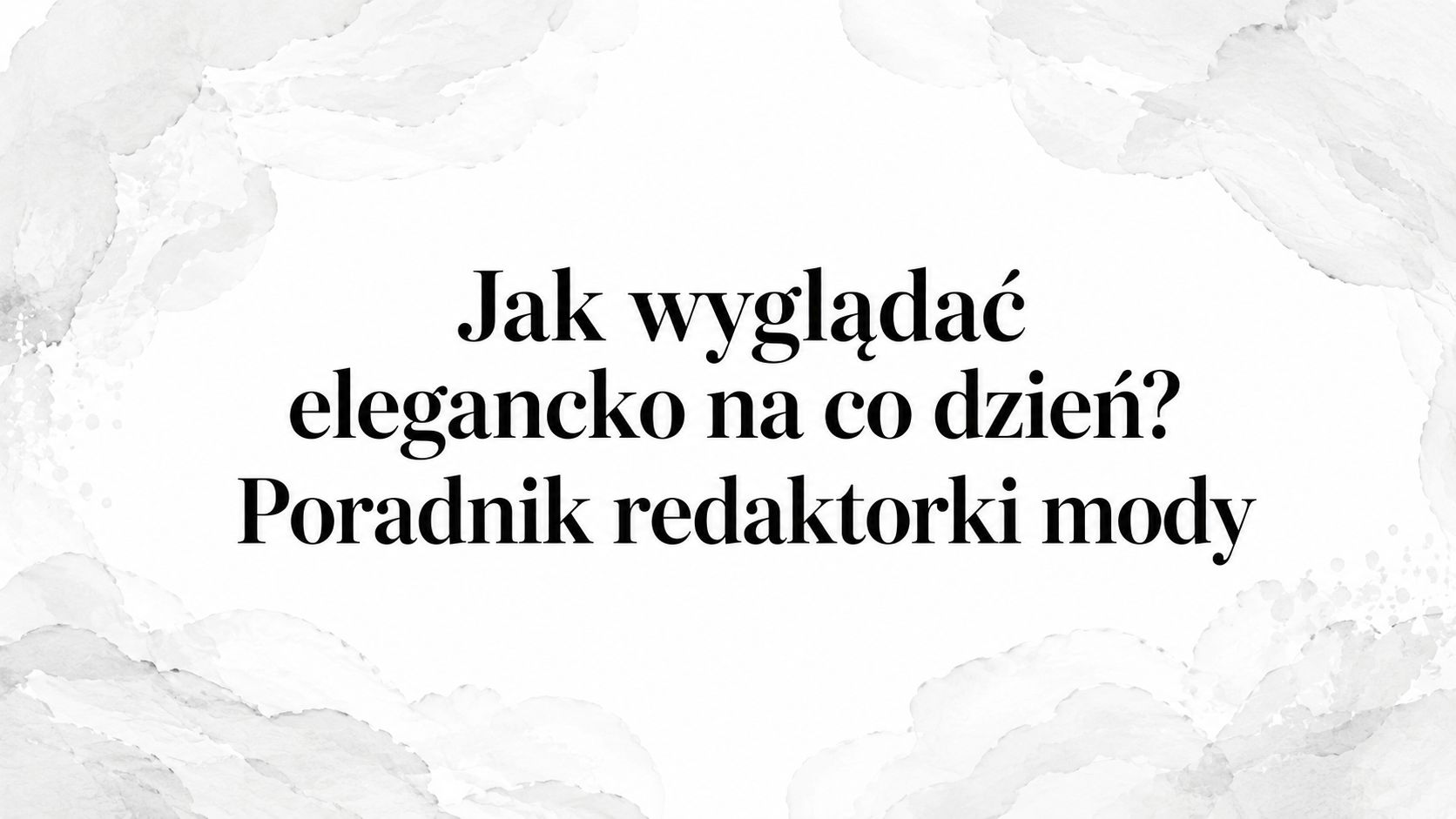 Jak wyglądać elegancko na co dzień? Poradnik redaktorki mody