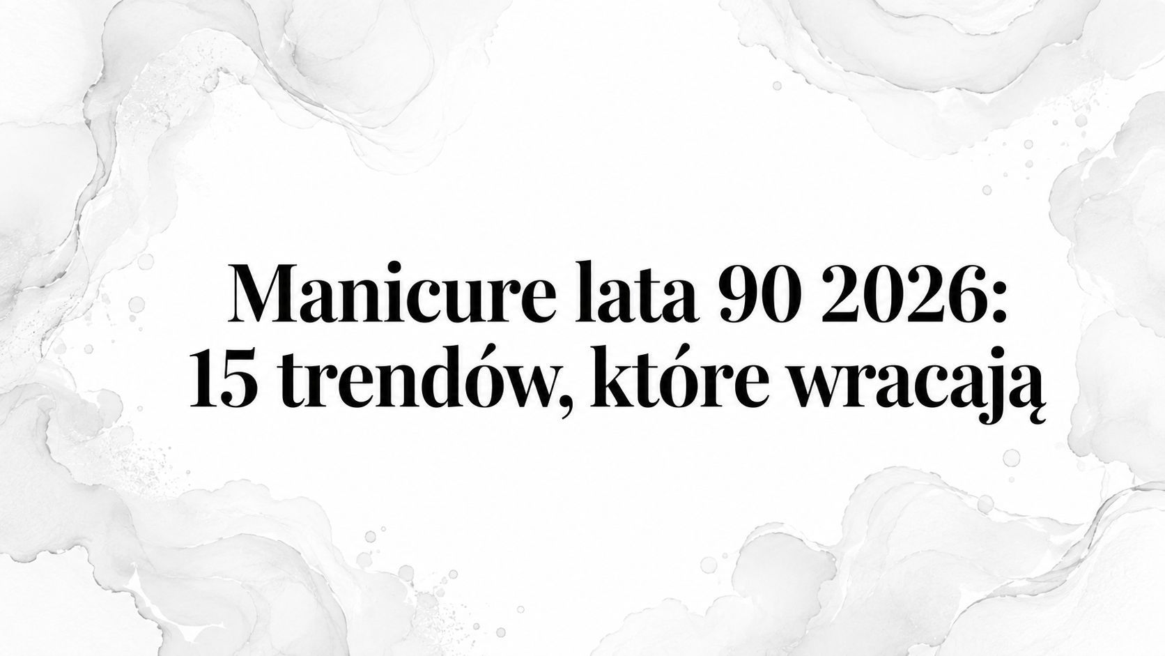 Manicure lata 90 2026: 15 trendów, które wracają
