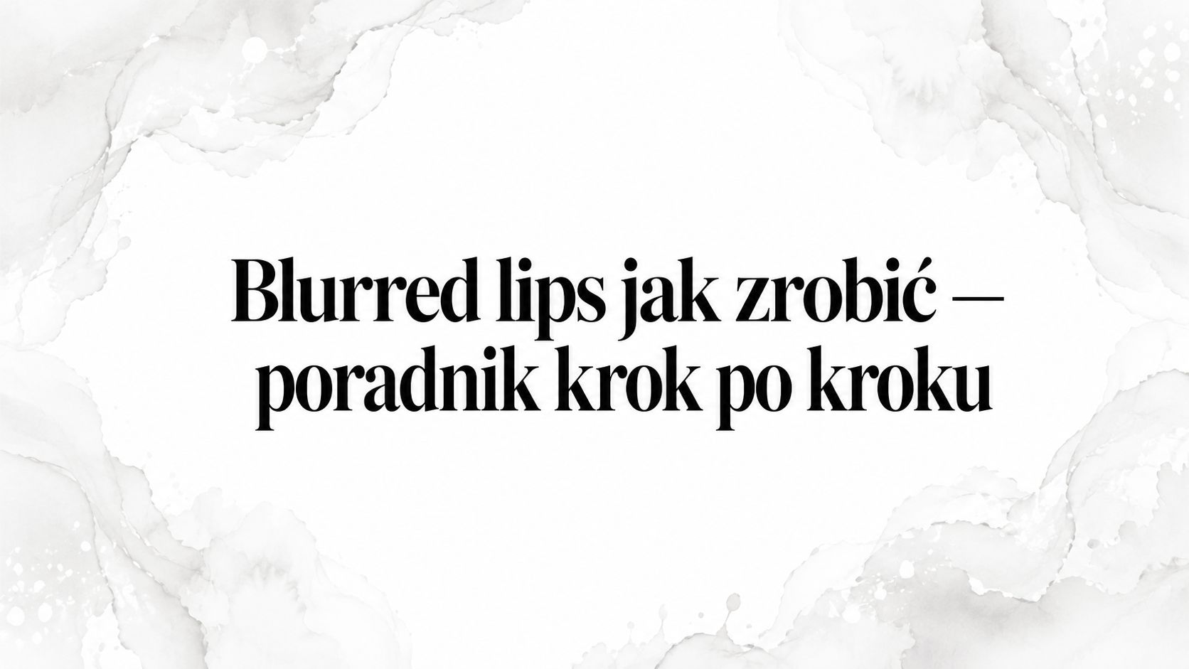 Blurred lips jak zrobić — poradnik krok po kroku
