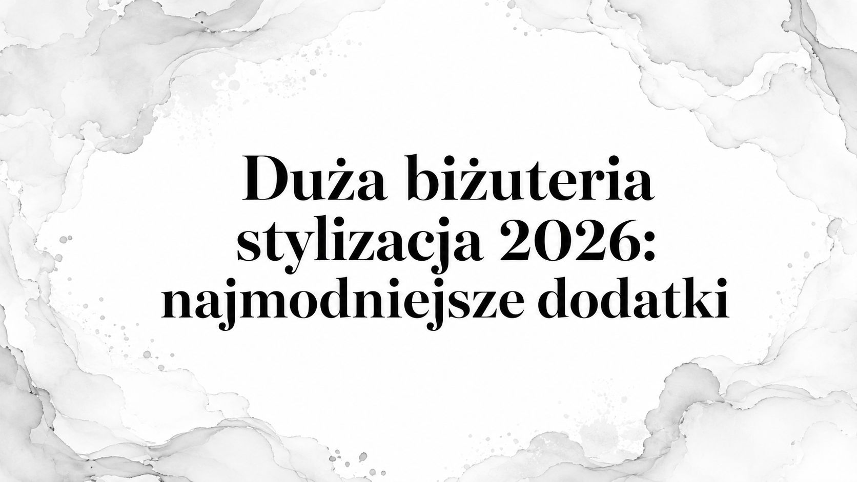 Duża biżuteria stylizacja 2026: najmodniejsze dodatki