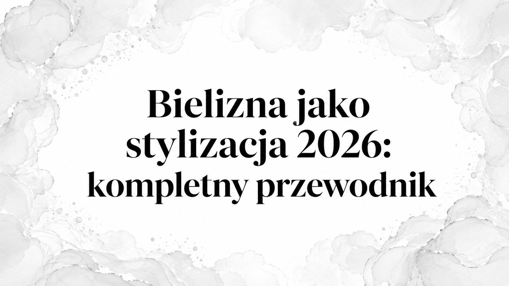 Bielizna jako stylizacja 2026: kompletny przewodnik