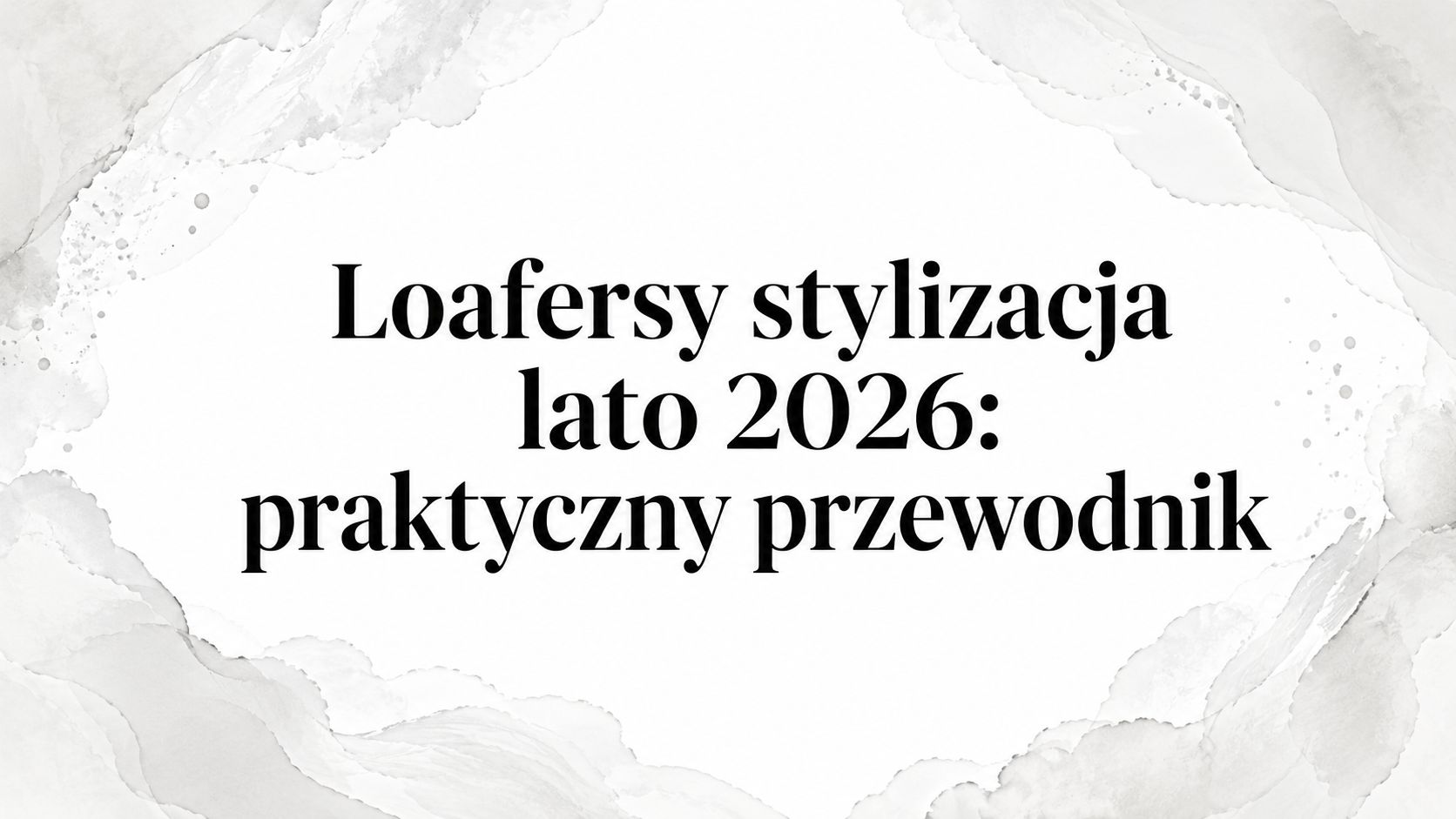Loafersy stylizacja lato 2026: praktyczny przewodnik
