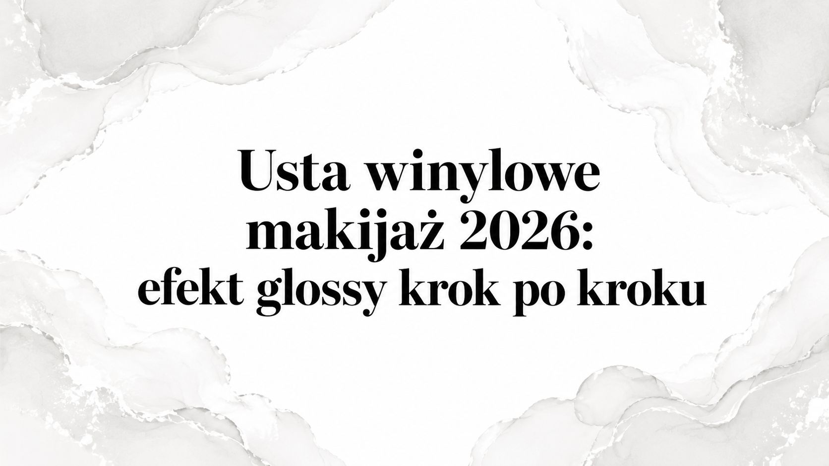 Usta winylowe makijaż 2026: efekt glossy krok po kroku